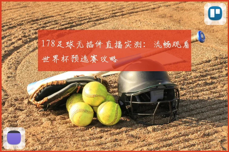 178足球无插件直播实测：流畅观看世界杯预选赛攻略
