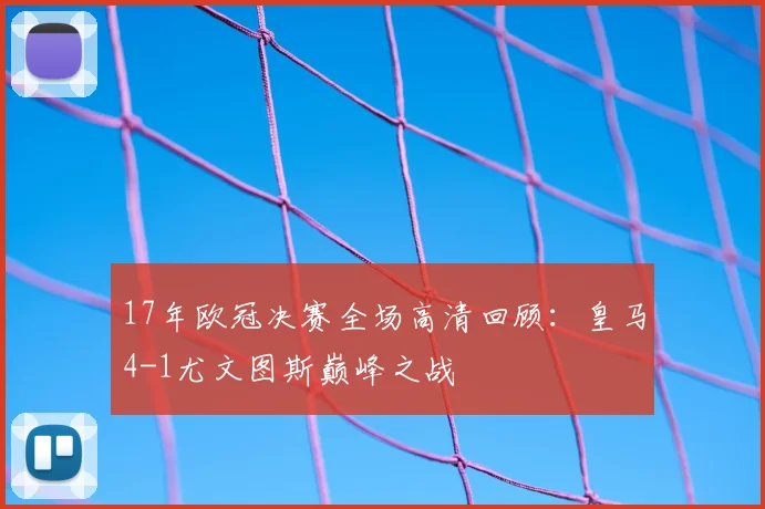 17年欧冠决赛全场高清回顾：皇马4-1尤文图斯巅峰之战